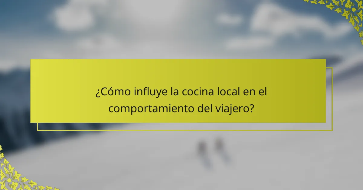 ¿Cómo influye la cocina local en el comportamiento del viajero?
