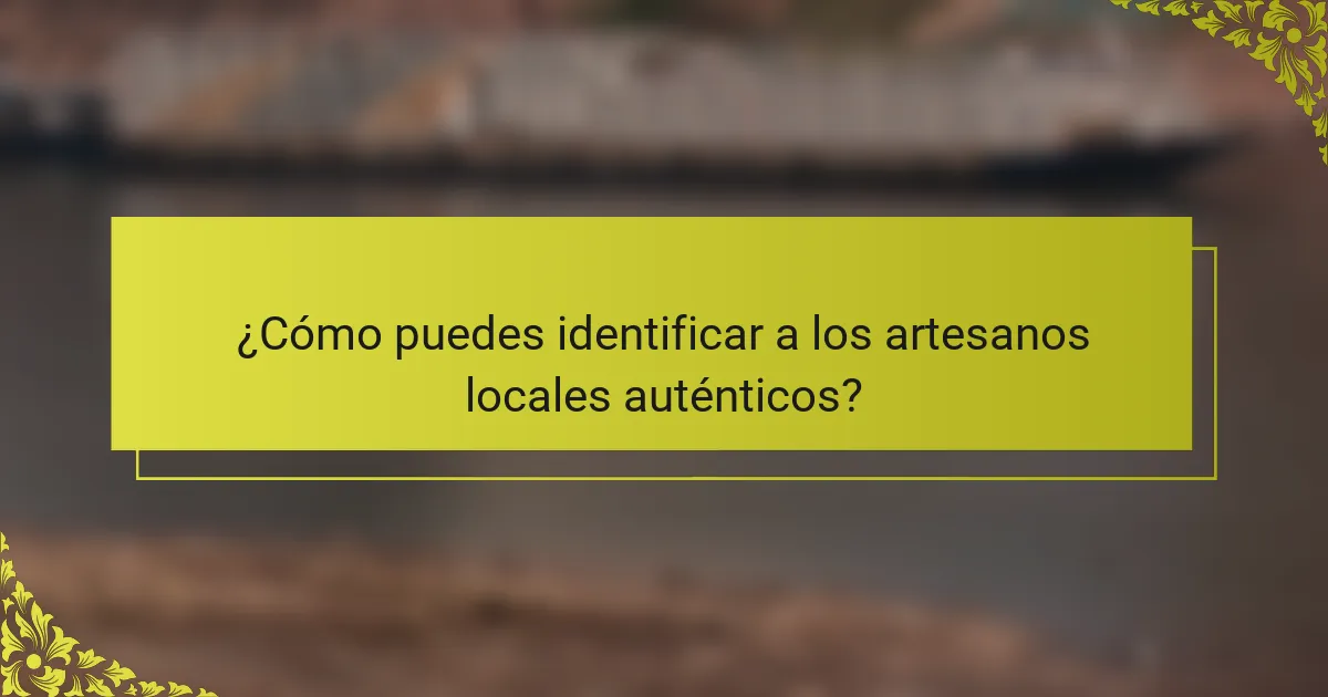 ¿Cómo puedes identificar a los artesanos locales auténticos?