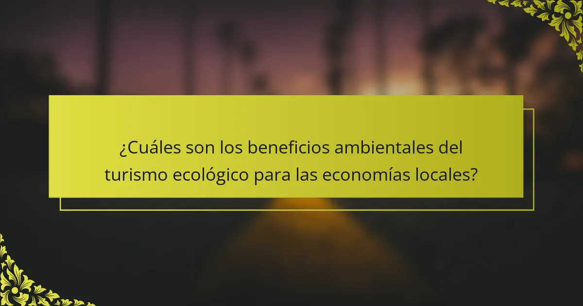 ¿Cuáles son los beneficios ambientales del turismo ecológico para las economías locales?