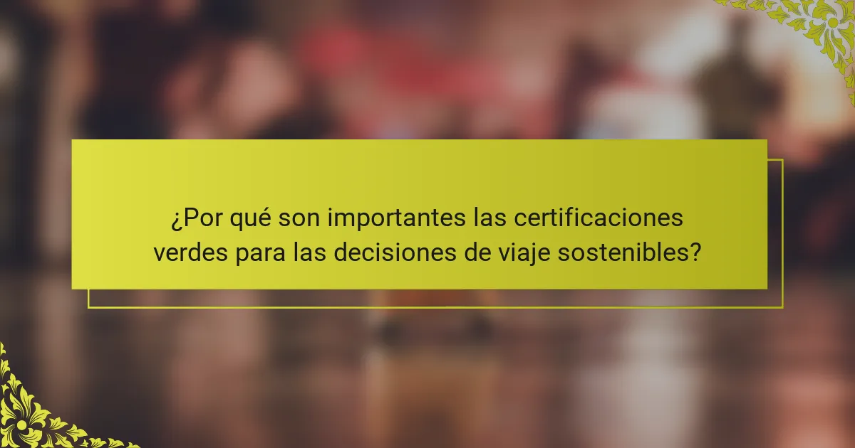 ¿Por qué son importantes las certificaciones verdes para las decisiones de viaje sostenibles?