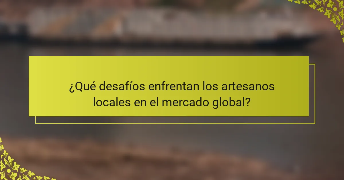 ¿Qué desafíos enfrentan los artesanos locales en el mercado global?