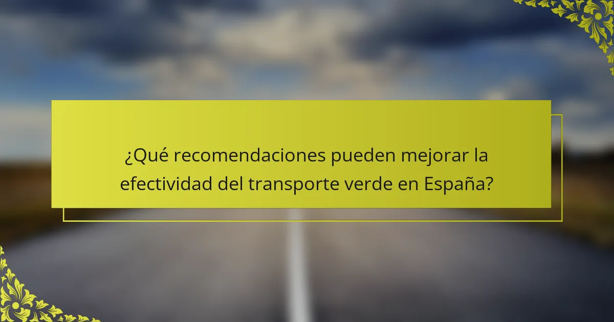 ¿Qué recomendaciones pueden mejorar la efectividad del transporte verde en España?